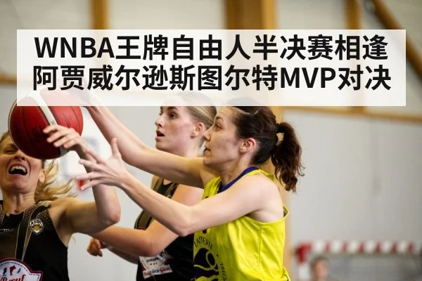 WNBA王牌自由人半决赛相逢 阿贾威尔逊斯图尔特MVP对决