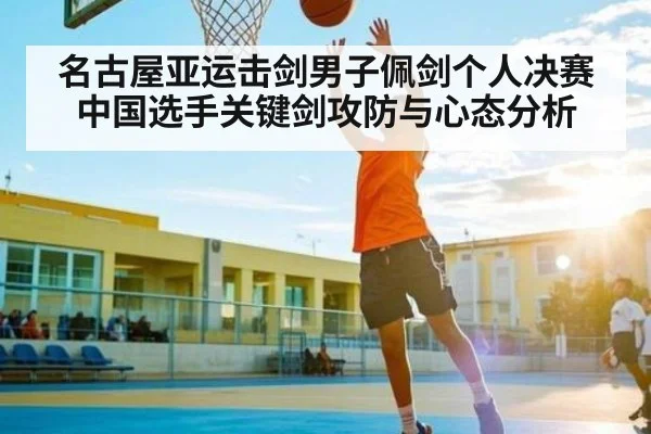 名古屋亚运击剑男子佩剑个人决赛中国选手关键剑攻防与心态分析