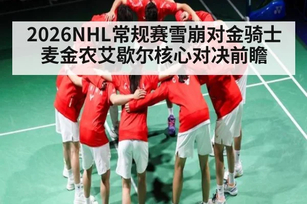 2026NHL常规赛雪崩对金骑士 麦金农艾歇尔核心对决前瞻