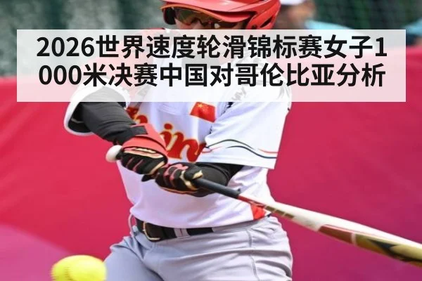 2026世界速度轮滑锦标赛女子1000米决赛中国对哥伦比亚分析